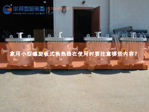 家用小型螺旋板式換熱器在使用時要注意哪些內容？